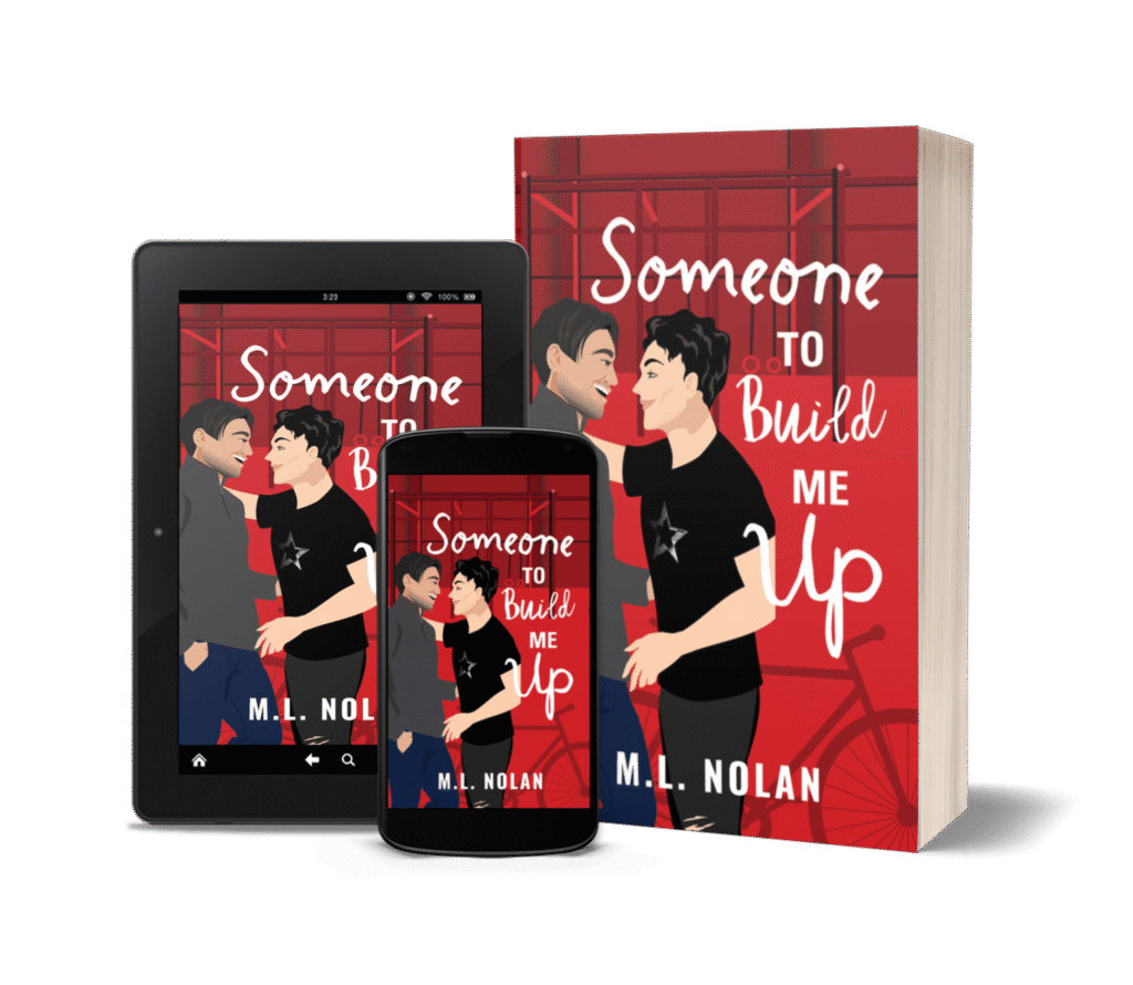 The same book cover presented in paperback, kindle, and on a smartphone, featureing two men, one with a darker complexion and brown hair and one with a pale complexion and black hair, are shown in profiler, looking into one another’s eyes and smiling. They are on a red background with strength gym equipment, including pull up rings and squat cages, in the background. The title Someone to Build Me Up and author M.L. Nolan are the cover text.